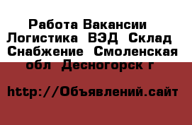 Работа Вакансии - Логистика, ВЭД, Склад, Снабжение. Смоленская обл.,Десногорск г.